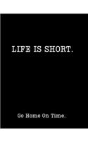 Life is Short....Go Home On Time!
