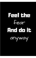 Feel the fear And do it anyway