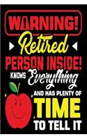 Warning Retired Person Inside Knows Everything And Has Plenty of Time To Tell It: Funny Retirement Journal - Lined Notebook for Retired Teacher - 6x9 Inch - 120 Pages