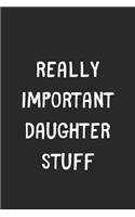 Really Important Daughter Stuff: Lined Journal, 120 Pages, 6 x 9, Funny Daughter Gift Idea, Black Matte Finish (Really Important Daughter Stuff Journal)