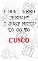 I Don't Need Therapy I Just Need To Go To Cusco: 6x9" Lined Travel Stamps Notebook/Journal Funny Gift Idea For Travellers, Explorers, Backpackers, Campers, Tourists, Holiday Memory Book