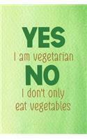 Yes I Am Vegetarian No I Don't Only Eat Vegetables