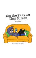 Get The F**k Off That Screen