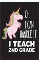 Oh I Can Handle It I Teach 2nd Grade: Second Grade Teacher Pink Unicorn Back To School Gift Workbook