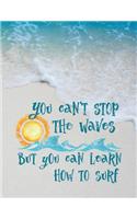 You Can't Stop the Waves: 8.5 X 11 College Ruled Composition Book - 200 Pages - Motivational Notebook for Beach & Ocean Lovers