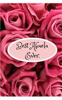 Best Abuela Ever: Journal/Notebook (Cute, Sweet Beautiful Pink Roses Quote Gift Notepad for Grandparents Day/Birthdays/Christmas/Retirement Present From Granddaughter