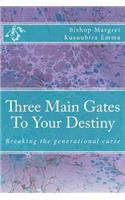 Three Main Gates To Your Destiny: Breaking the generational curse