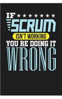 If Scrum Isn't Working You re Doing it Wrong