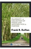 Fraternity. A Collection of Poems and Sketches with a Purpose