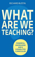 What are we Teaching? Powerful knowledge and a capabilities curriculum