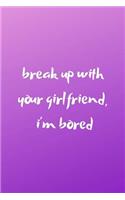 Break Up with Your Girlfriend, I'm Bored: New Album 100 Page College Ruled Ariana Grande Lyric Blank Notebook Journal