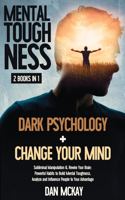 Mental Toughness: 2 Books in 1 Dark Psychology +Change Your Mind