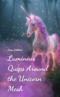 Luminous Quips Around the Unicorn Mesh