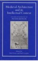 Medieval Architecture and Its Intellectual Context: Studies in Honour of Peter Kidson