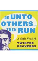 Do Unto Others...Then Run