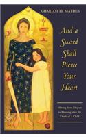 And a Sword Shall Pierce Your Heart: Moving from Despair to Meaning After the Death of a Child
