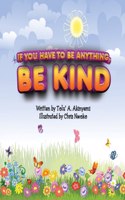 If You Have To Be Anything, Be Kind