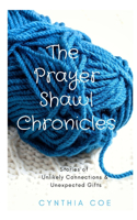 Prayer Shawl Chronicles: Stories of Unlikely Connections & Unexpected Gifts