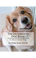 The Incomplete Dog Book: Nothing You Ever Wanted To Know About Dogs