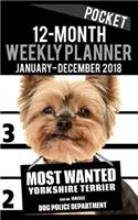 2018 Pocket Weekly Planner - Most Wanted Yorkie (Yorkshire Terrier): Daily Diary Monthly Yearly Calendar 5" x 8" Schedule Journal Organizer(5 Dog Pocket Planners 2018)