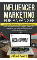 Influencer Marketing für Anfänger: Der leicht Einstieg ins Influencer Marketing. Wie Sie Ihre Bekanntheit steigern, Ihre Marke etablieren und durch Influencer mehr Reichweite bekommen