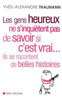 Les Gens Heureux Ne s'Inquiètent Pas de Savoir Si c'Est Vrai... Ils Se Racontent de Belles Histoires