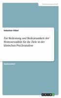 Zur Bedeutung und Bedeutsamkeit der Homosexualität für die Ziele in der klinischen Psychoanalyse