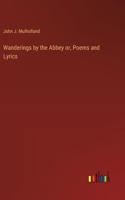 Wanderings by the Abbey or, Poems and Lyrics
