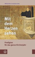 Mit Dem Herzen Sehen: Predigten Fur Das Ganze Kirchenjahr