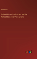 Philadelphia and Its Environs, and the Railroad Scenery of Pennsylvania