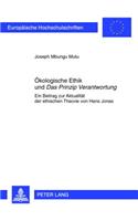 Oekologische Ethik Und «Das Prinzip Verantwortung»: Ein Beitrag Zur Aktualitaet Der Ethischen Theorie Von Hans Jonas