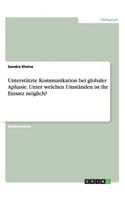 Unterstützte Kommunikation bei globaler Aphasie. Unter welchen Umständen ist ihr Einsatz möglich?