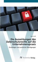 Auswirkungen des Datenschutzrechts auf die Unternehmenspraxis