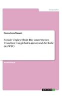 Soziale Ungleichheit. Die umstrittenen Ursachen von globaler Armut und die Rolle der WTO
