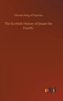 The Scottish History of Jmaes the Fourth