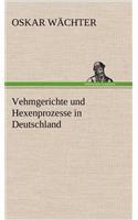 Vehmgerichte Und Hexenprozesse in Deutschland