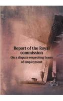 Report of the Royal commission On a dispute respecting hours of employment