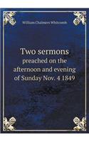 Two Sermons Preached on the Afternoon and Evening of Sunday Nov. 4 1849