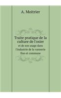 Traite Pratique de la Culture de l'Osier Et de Son Usage Dans l'Industrie de la Vannerie Fine Et Commune