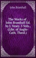 Works of . John Bramhall Ed. by J. Vesey. 5 Vols., (Libr. of Anglo-Cath. Theol.).