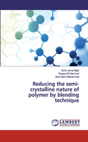 Reducing the semi-crystalline nature of polymer by blending technique