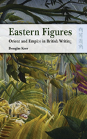 Eastern Figures - Orient and Empire in British Writing
