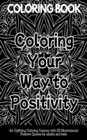 Coloring Your Way to Positivity: An Uplifting Coloring Journey with 50 Motivational Positive Quotes for adults and kids