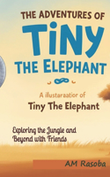 The Adventures of Tiny the Elephant: Exploring the Jungle and Beyond with Friends