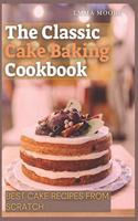 The Classic Cake Baking Cookbook