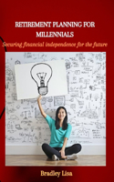 Retirement Planning for Millennials: Securing financial independence for the future