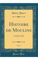 Histoire de Moulins, Vol. 1: Xe SiÃ¨cle-1830 (Classic Reprint)