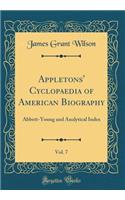 Appletons' Cyclopaedia of American Biography, Vol. 7: Abbett-Young and Analytical Index (Classic Reprint): Abbett-Young and Analytical Index (Classic Reprint)