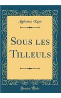 Sous Les Tilleuls (Classic Reprint)