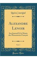 Alexandre Lenoir, Vol. 3: Son Journal Et le Musée des Monuments Français (Classic Reprint)